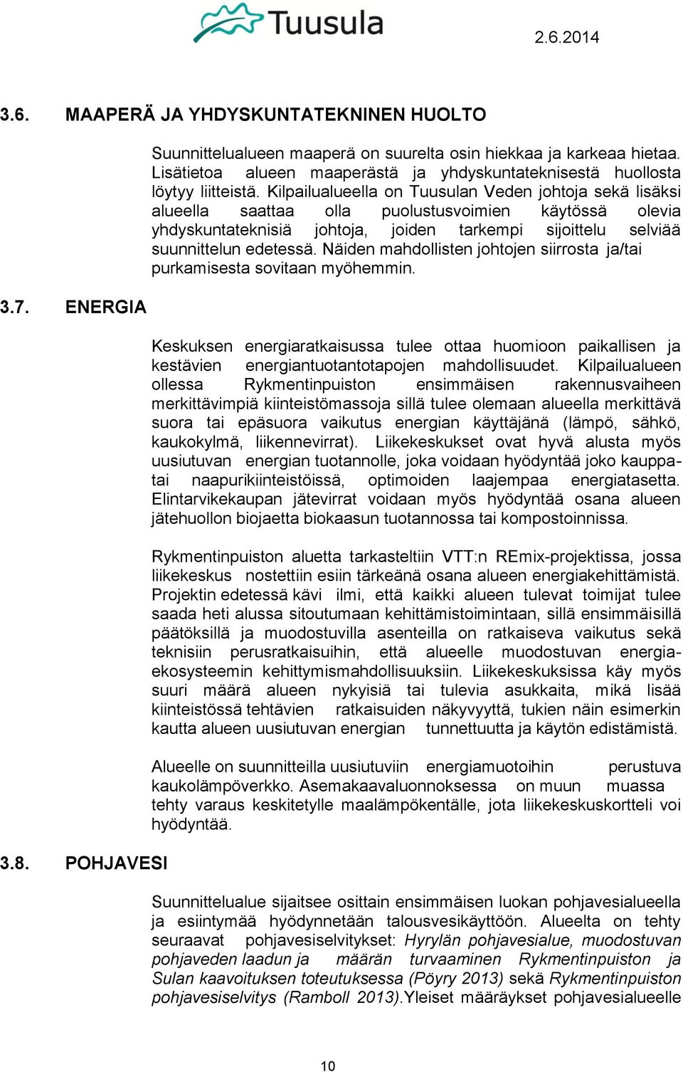 Kilpailualueella on Tuusulan Veden johtoja sekä lisäksi alueella saattaa olla puolustusvoimien käytössä olevia yhdyskuntateknisiä johtoja, joiden tarkempi sijoittelu selviää suunnittelun edetessä.