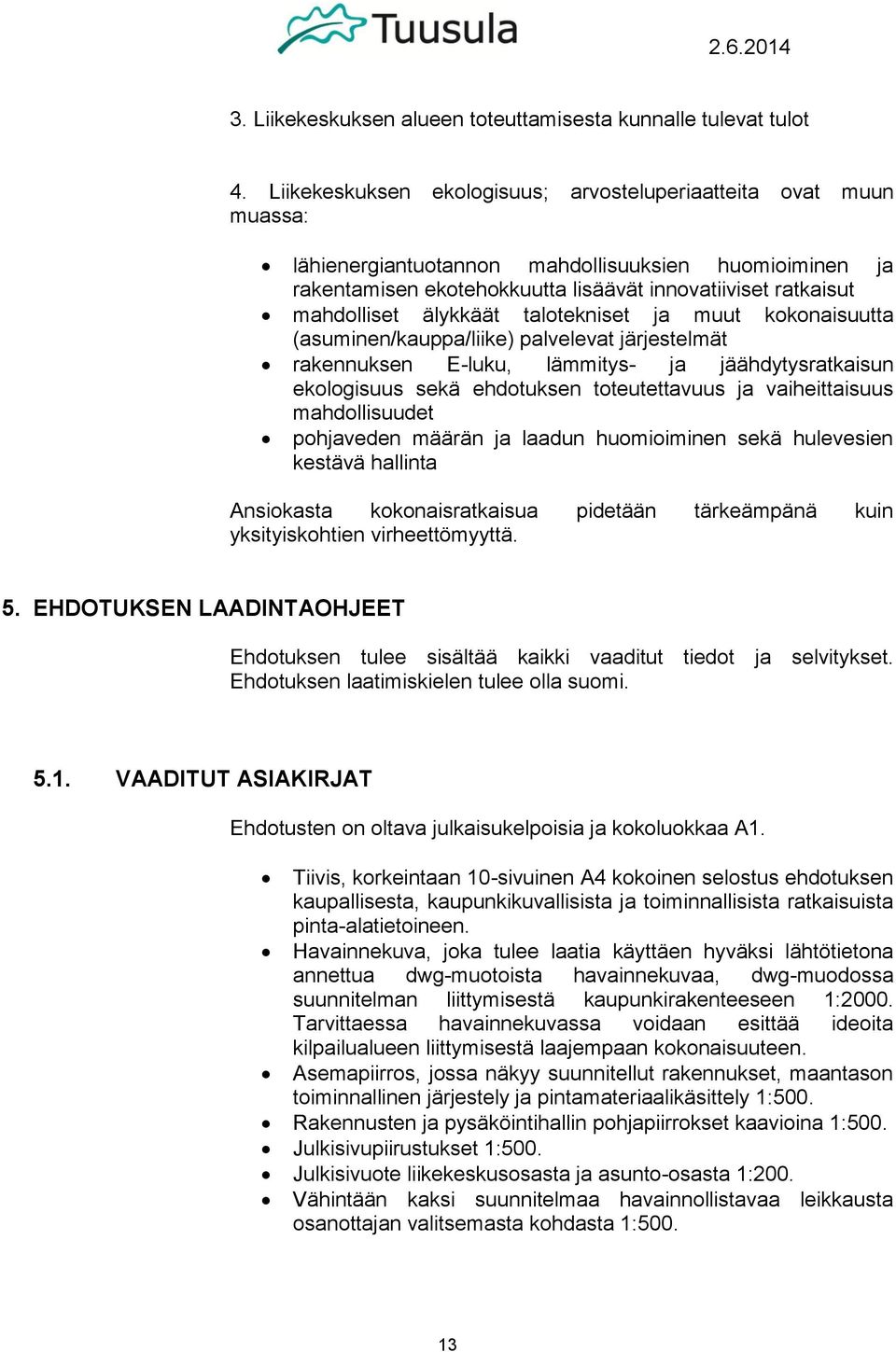 älykkäät talotekniset ja muut kokonaisuutta (asuminen/kauppa/liike) palvelevat järjestelmät rakennuksen E-luku, lämmitys- ja jäähdytysratkaisun ekologisuus sekä ehdotuksen toteutettavuus ja