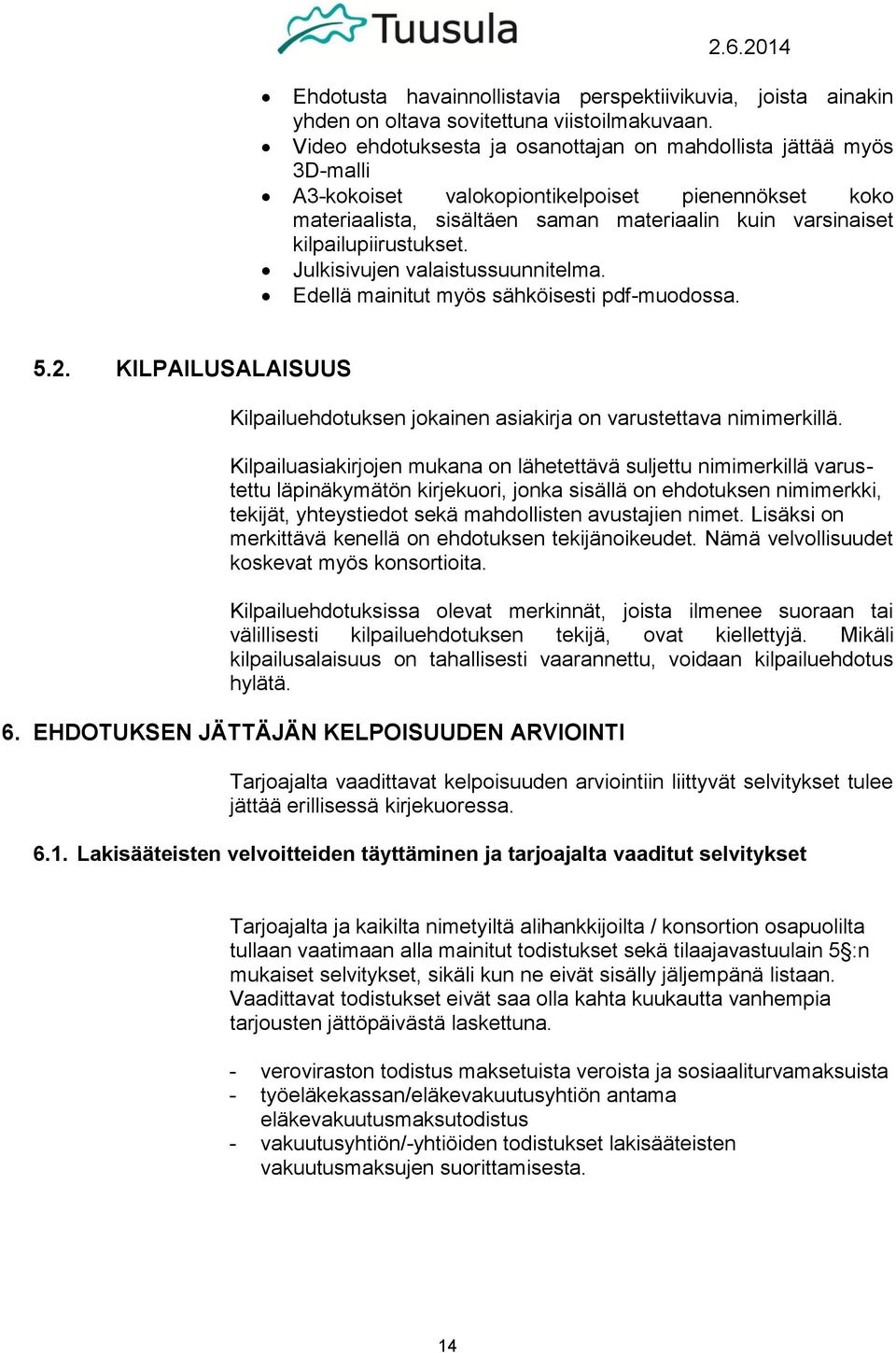 kilpailupiirustukset. Julkisivujen valaistussuunnitelma. Edellä mainitut myös sähköisesti pdf-muodossa. 5.2. KILPAILUSALAISUUS Kilpailuehdotuksen jokainen asiakirja on varustettava nimimerkillä.