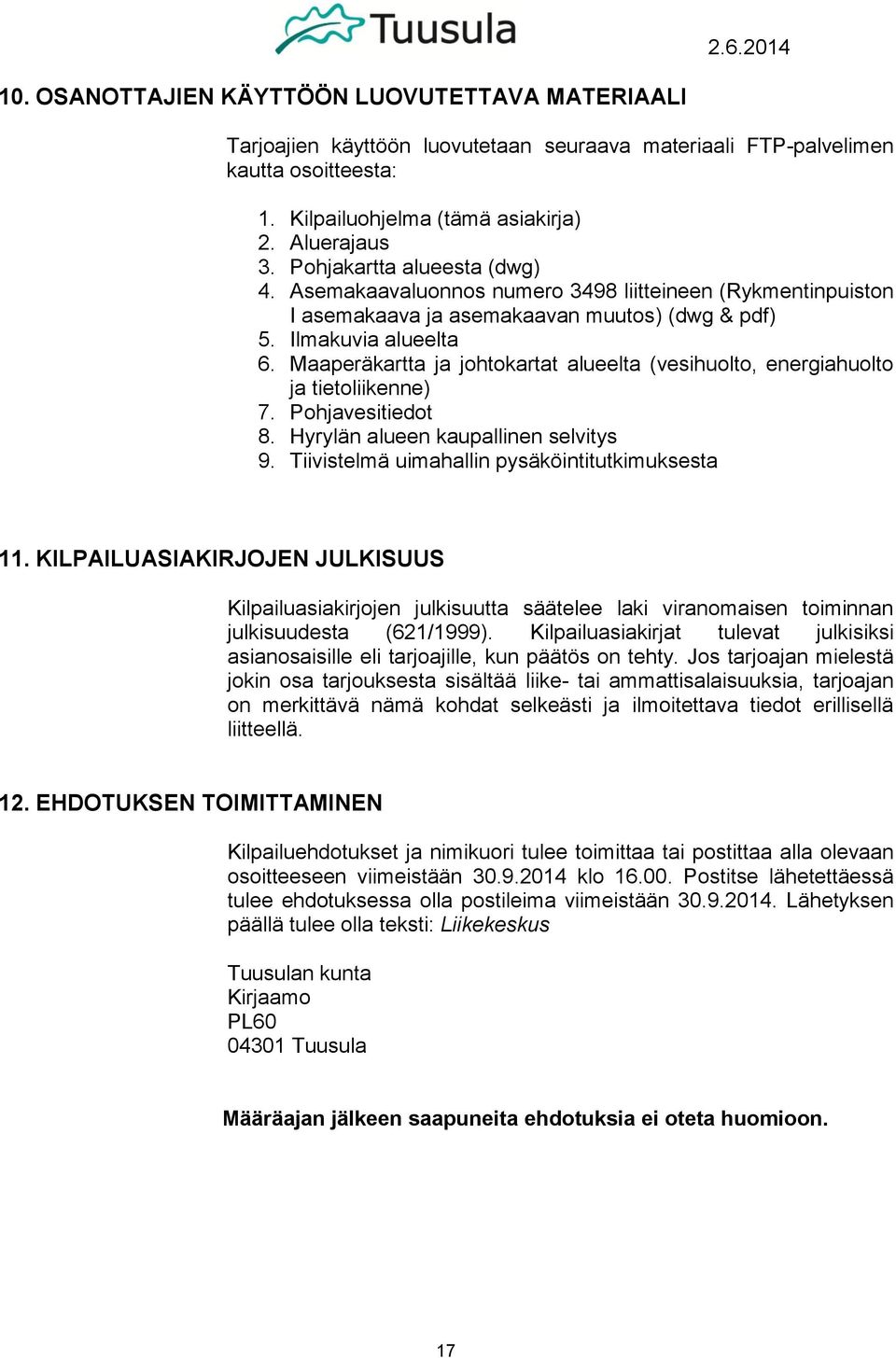 Maaperäkartta ja johtokartat alueelta (vesihuolto, energiahuolto ja tietoliikenne) 7. Pohjavesitiedot 8. Hyrylän alueen kaupallinen selvitys 9. Tiivistelmä uimahallin pysäköintitutkimuksesta 11.