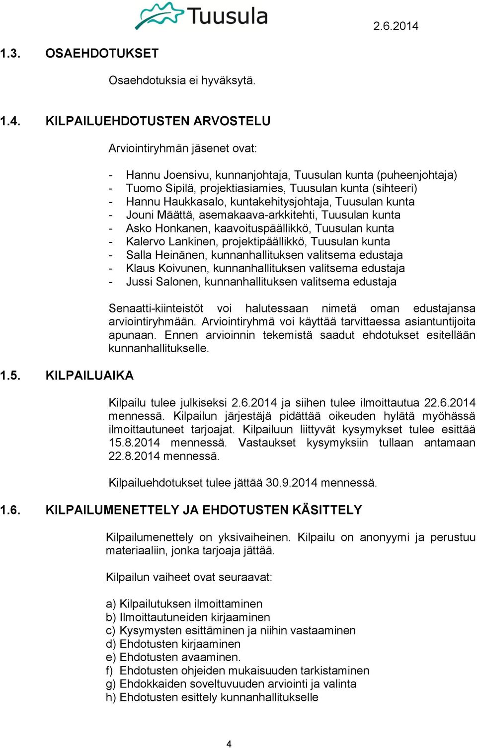 kuntakehitysjohtaja, Tuusulan kunta - Jouni Määttä, asemakaava-arkkitehti, Tuusulan kunta - Asko Honkanen, kaavoituspäällikkö, Tuusulan kunta - Kalervo Lankinen, projektipäällikkö, Tuusulan kunta -