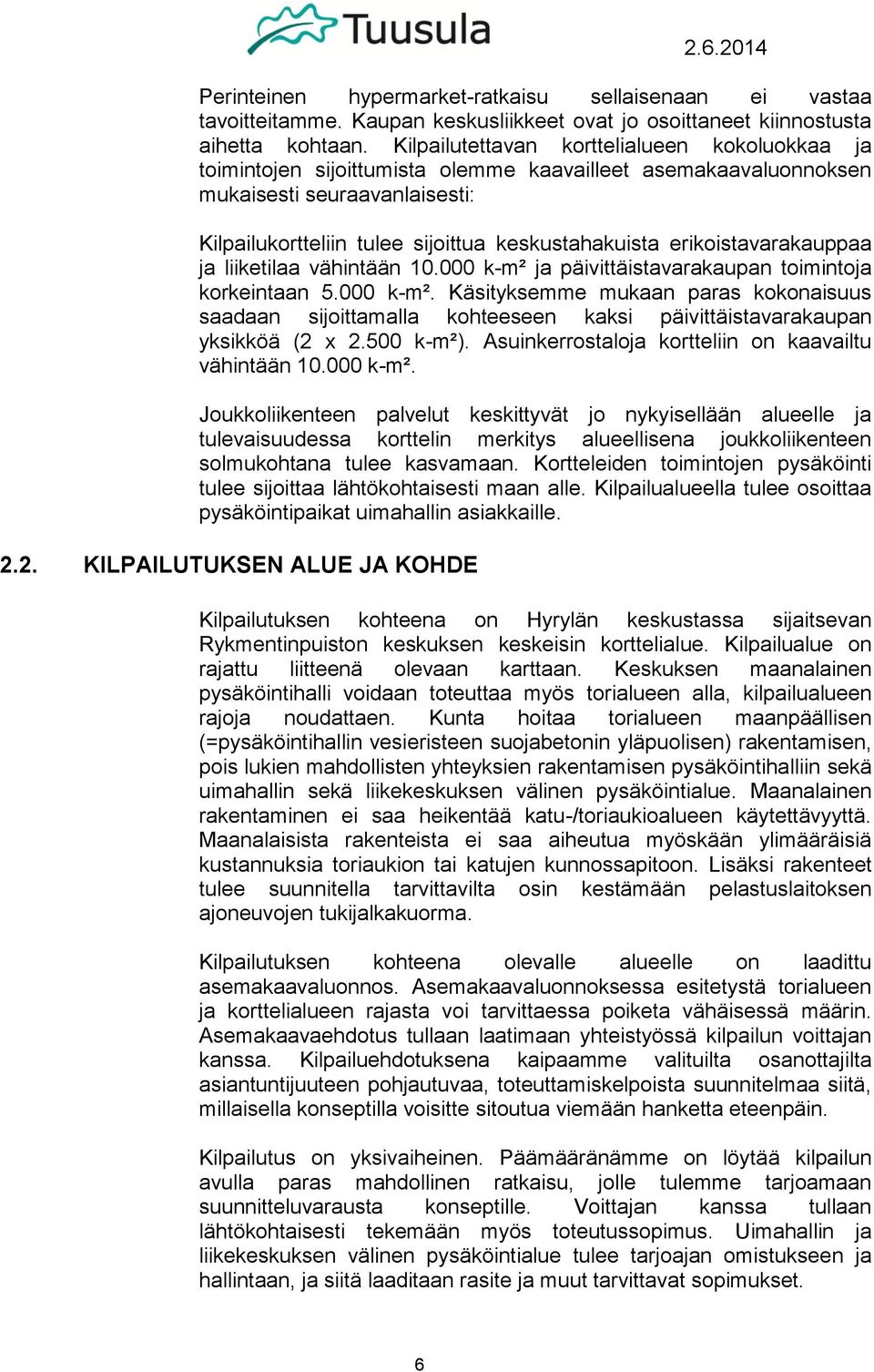 erikoistavarakauppaa ja liiketilaa vähintään 10.000 k-m² ja päivittäistavarakaupan toimintoja korkeintaan 5.000 k-m². Käsityksemme mukaan paras kokonaisuus saadaan sijoittamalla kohteeseen kaksi päivittäistavarakaupan yksikköä (2 x 2.