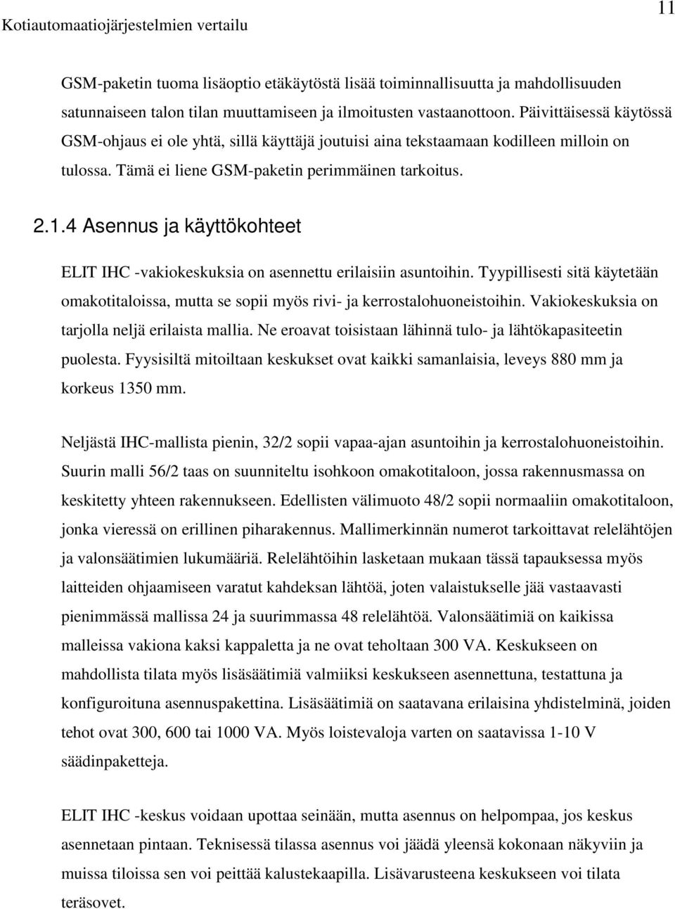 4 Asennus ja käyttökohteet ELIT IHC -vakiokeskuksia on asennettu erilaisiin asuntoihin. Tyypillisesti sitä käytetään omakotitaloissa, mutta se sopii myös rivi- ja kerrostalohuoneistoihin.