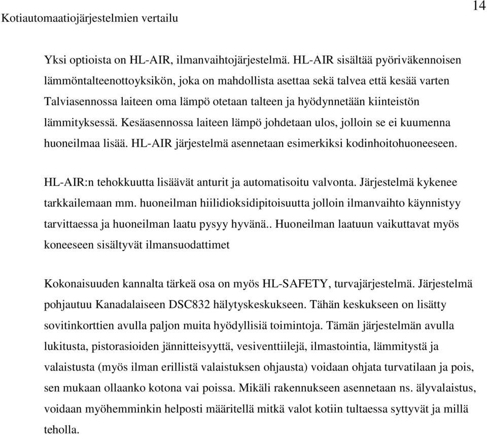 lämmityksessä. Kesäasennossa laiteen lämpö johdetaan ulos, jolloin se ei kuumenna huoneilmaa lisää. HL-AIR järjestelmä asennetaan esimerkiksi kodinhoitohuoneeseen.