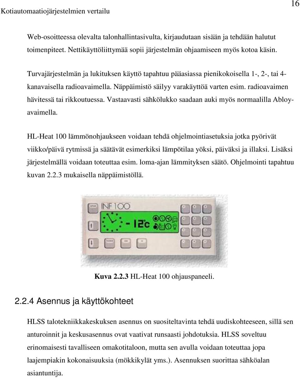 radioavaimen hävitessä tai rikkoutuessa. Vastaavasti sähkölukko saadaan auki myös normaalilla Abloyavaimella.