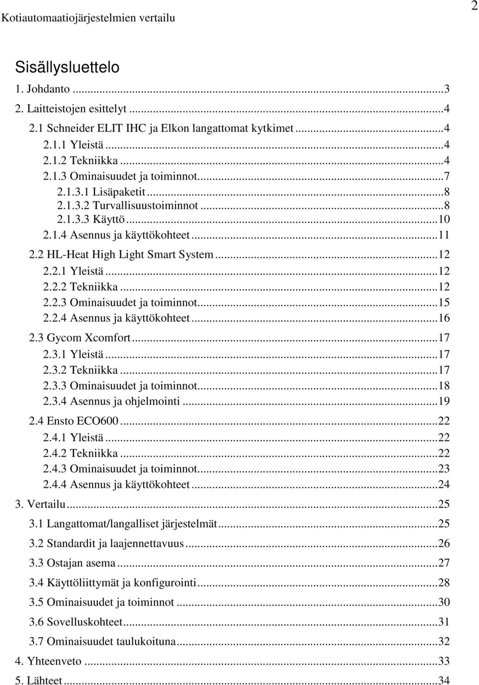 ..15 2.2.4 Asennus ja käyttökohteet...16 2.3 Gycom Xcomfort...17 2.3.1 Yleistä...17 2.3.2 Tekniikka...17 2.3.3 Ominaisuudet ja toiminnot...18 2.3.4 Asennus ja ohjelmointi...19 2.4 Ensto ECO600...22 2.