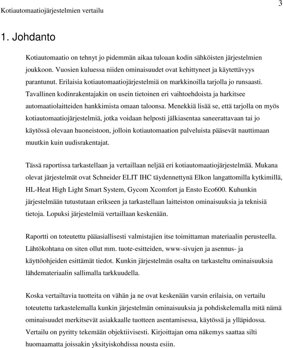 Tavallinen kodinrakentajakin on usein tietoinen eri vaihtoehdoista ja harkitsee automaatiolaitteiden hankkimista omaan taloonsa.