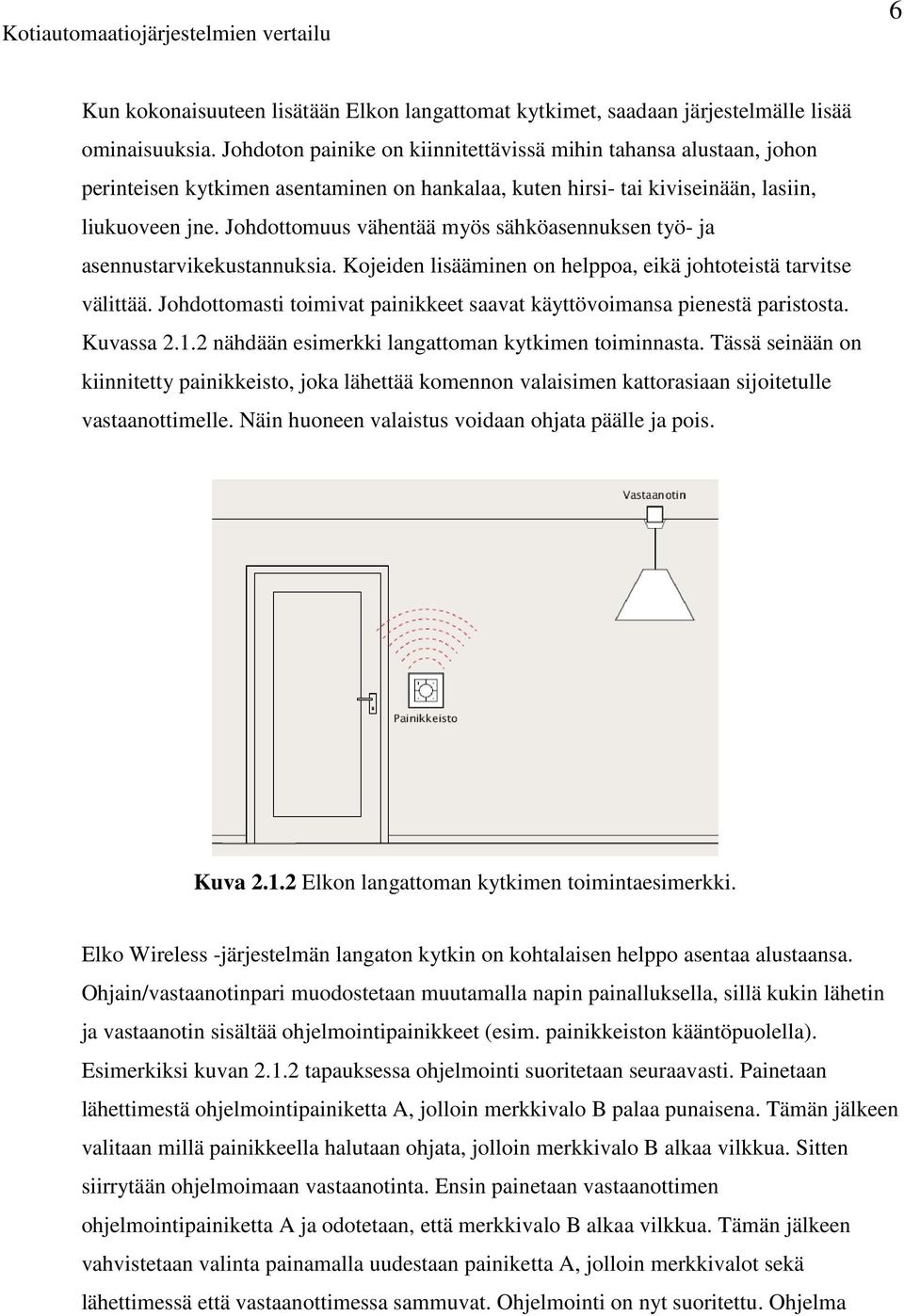 Johdottomuus vähentää myös sähköasennuksen työ- ja asennustarvikekustannuksia. Kojeiden lisääminen on helppoa, eikä johtoteistä tarvitse välittää.