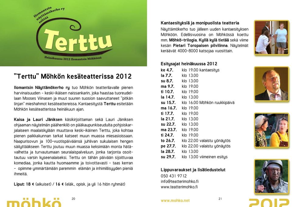 Terttu Möhkön kesäteatterissa 2012 Ilomantsin Näyttämökerho ry tuo Möhkön teatterilavalle pienen harvinaisuuden keski-ikäisen naissankarin, joka haastaa tuoreudellaan Mooses Viinasen ja muut suuren