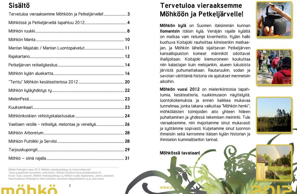 .. 23 Möhkönkoskien virkistyskalastusalue... 24 Vaeltaen vesille - retkeilyä, melontaa ja veneilyä... 26 Möhkön Arboretum... 28 Möhkön Puttiikki ja Serviisi... 28 Tarjouskupongit.