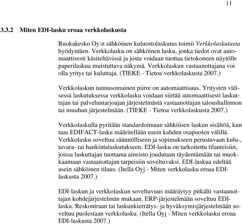 Verkkolaskun vastaanottajana voi olla yritys tai kuluttaja. (TIEKE - Tietoa verkkolaskusta 2007.) Verkkolaskun tunnusomainen piirre on automaattisuus.