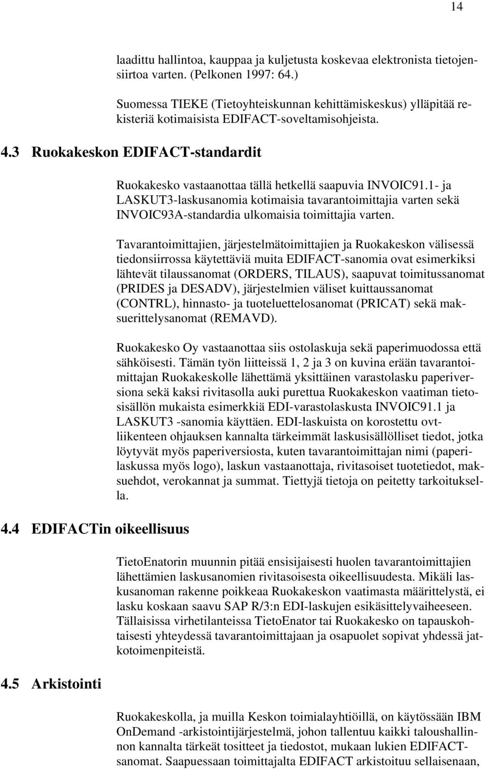 5 Arkistointi Ruokakesko vastaanottaa tällä hetkellä saapuvia INVOIC91.1- ja LASKUT3-laskusanomia kotimaisia tavarantoimittajia varten sekä INVOIC93A-standardia ulkomaisia toimittajia varten.