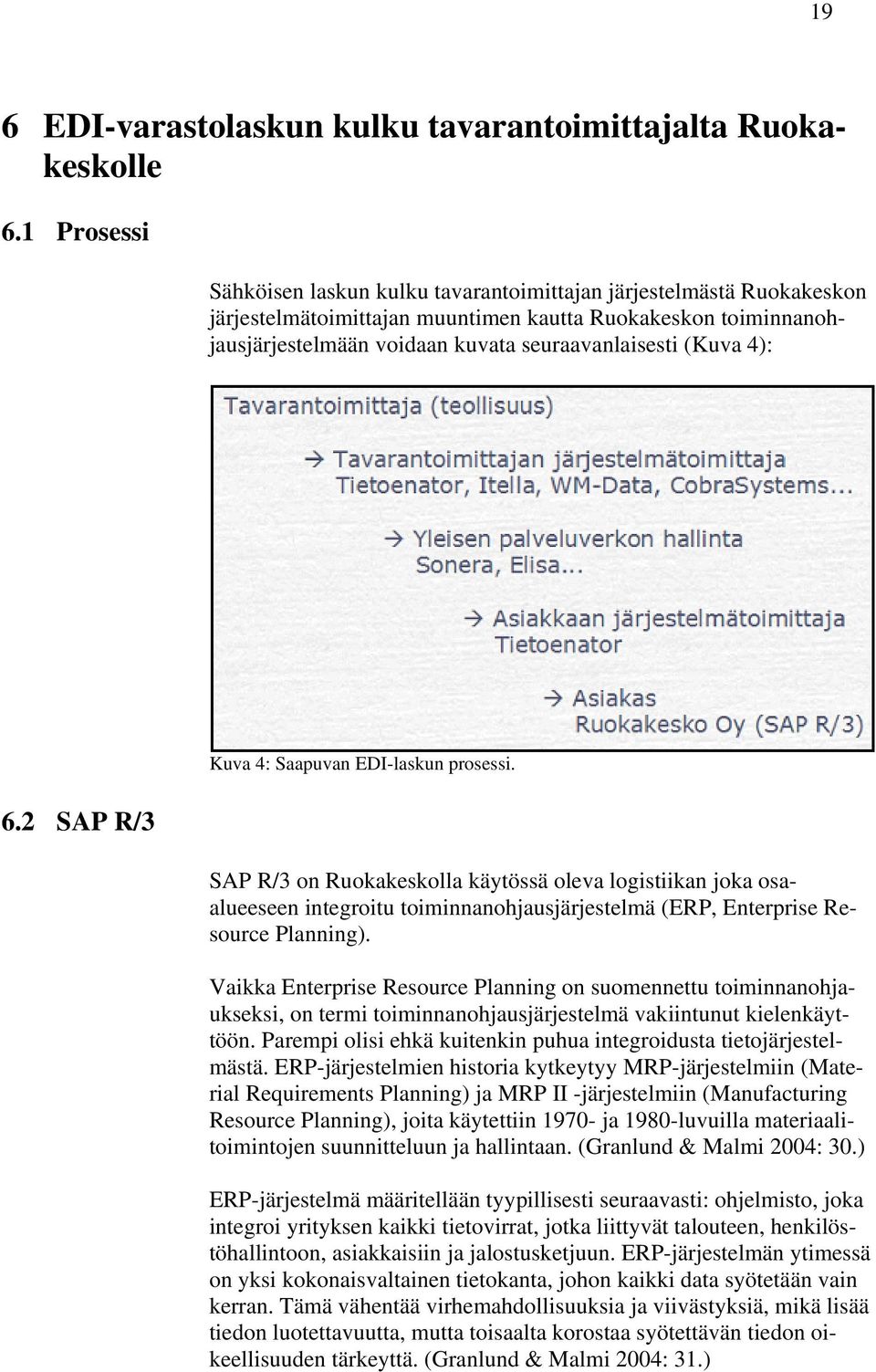 4): 6.2 SAP R/3 Kuva 4: Saapuvan EDI-laskun prosessi. SAP R/3 on Ruokakeskolla käytössä oleva logistiikan joka osaalueeseen integroitu toiminnanohjausjärjestelmä (ERP, Enterprise Resource Planning).