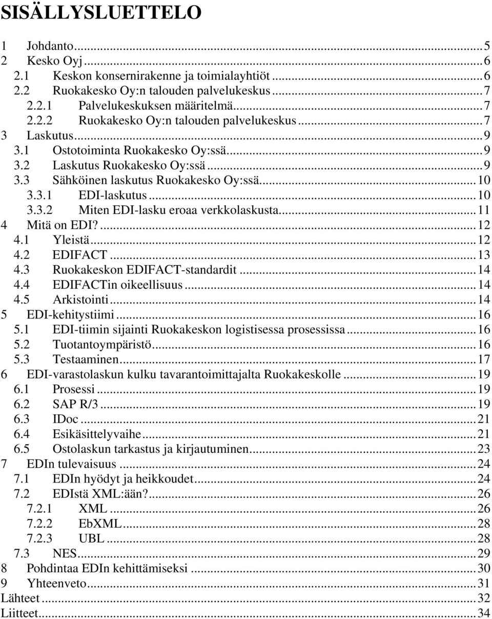 ..11 4 Mitä on EDI?...12 4.1 Yleistä...12 4.2 EDIFACT...13 4.3 Ruokakeskon EDIFACT-standardit...14 4.4 EDIFACTin oikeellisuus...14 4.5 Arkistointi...14 5 EDI-kehitystiimi...16 5.