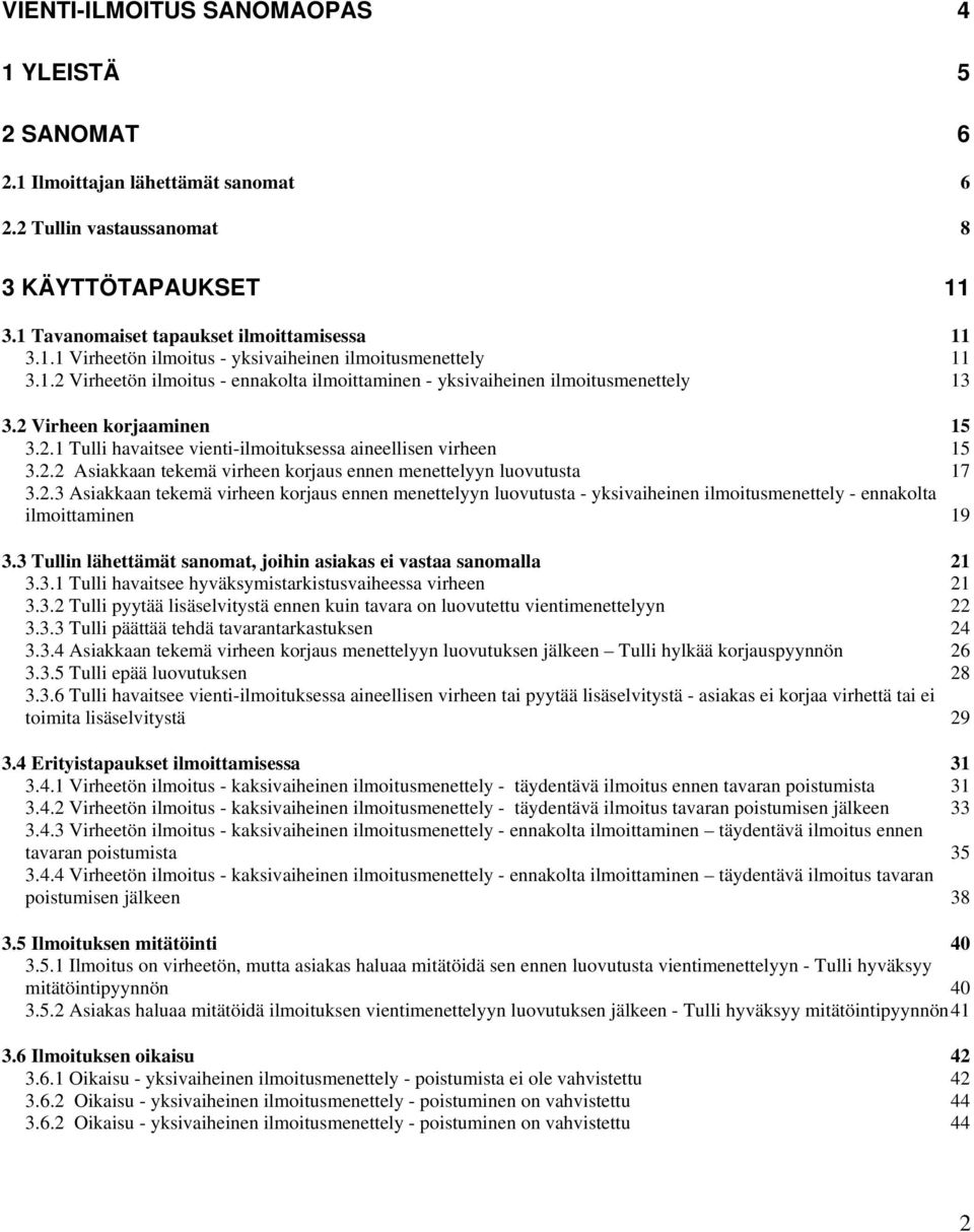 2.3 Asiakkaan tekemä virheen korjaus ennen menettelyyn luovutusta - yksivaiheinen ilmoitusmenettely - ennakolta ilmoittaminen 19 3.3 Tullin lähettämät sanomat, joihin asiakas ei vastaa sanomalla 21 3.