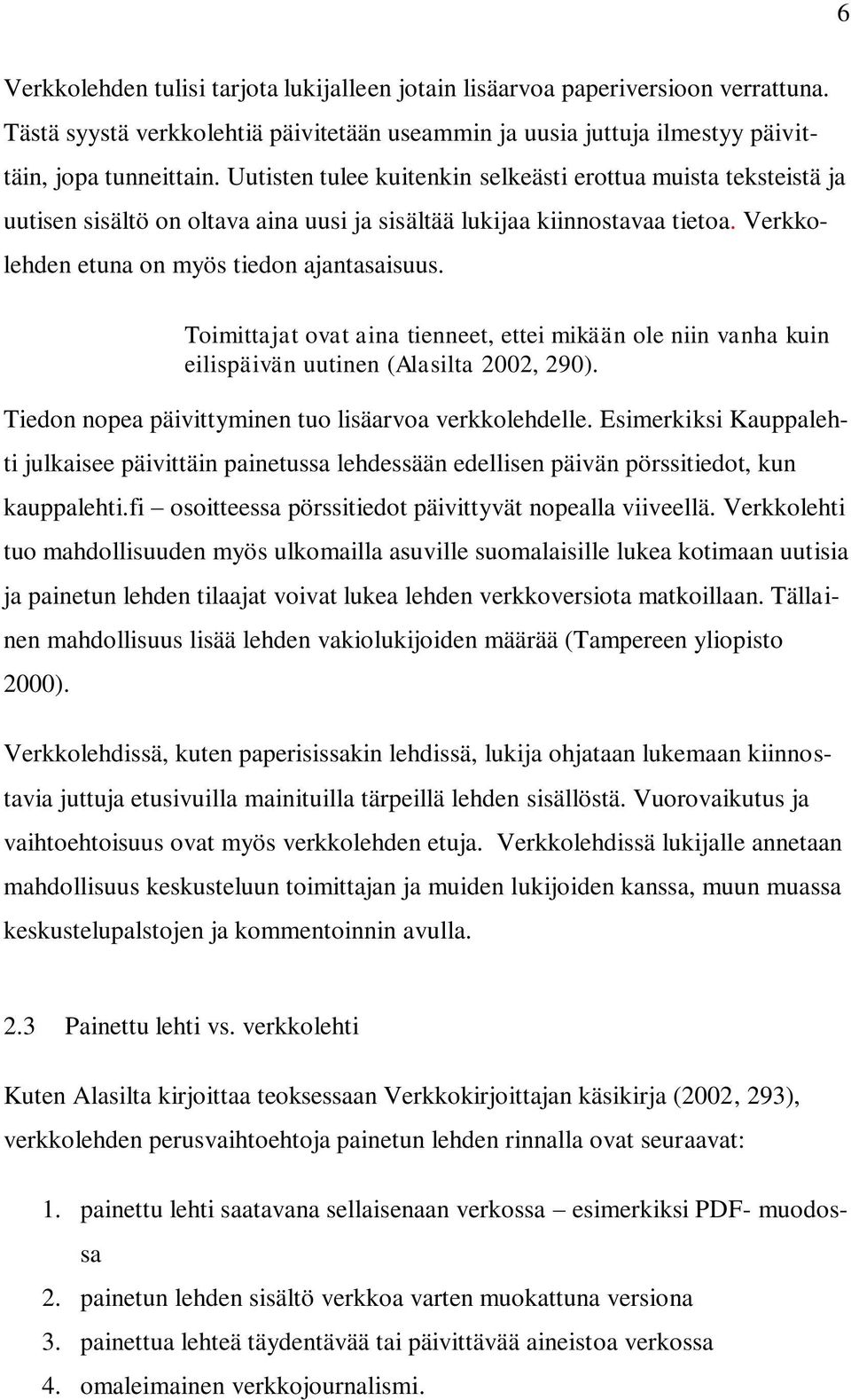 Toimittajat ovat aina tienneet, ettei mikään ole niin vanha kuin eilispäivän uutinen (Alasilta 2002, 290). Tiedon nopea päivittyminen tuo lisäarvoa verkkolehdelle.