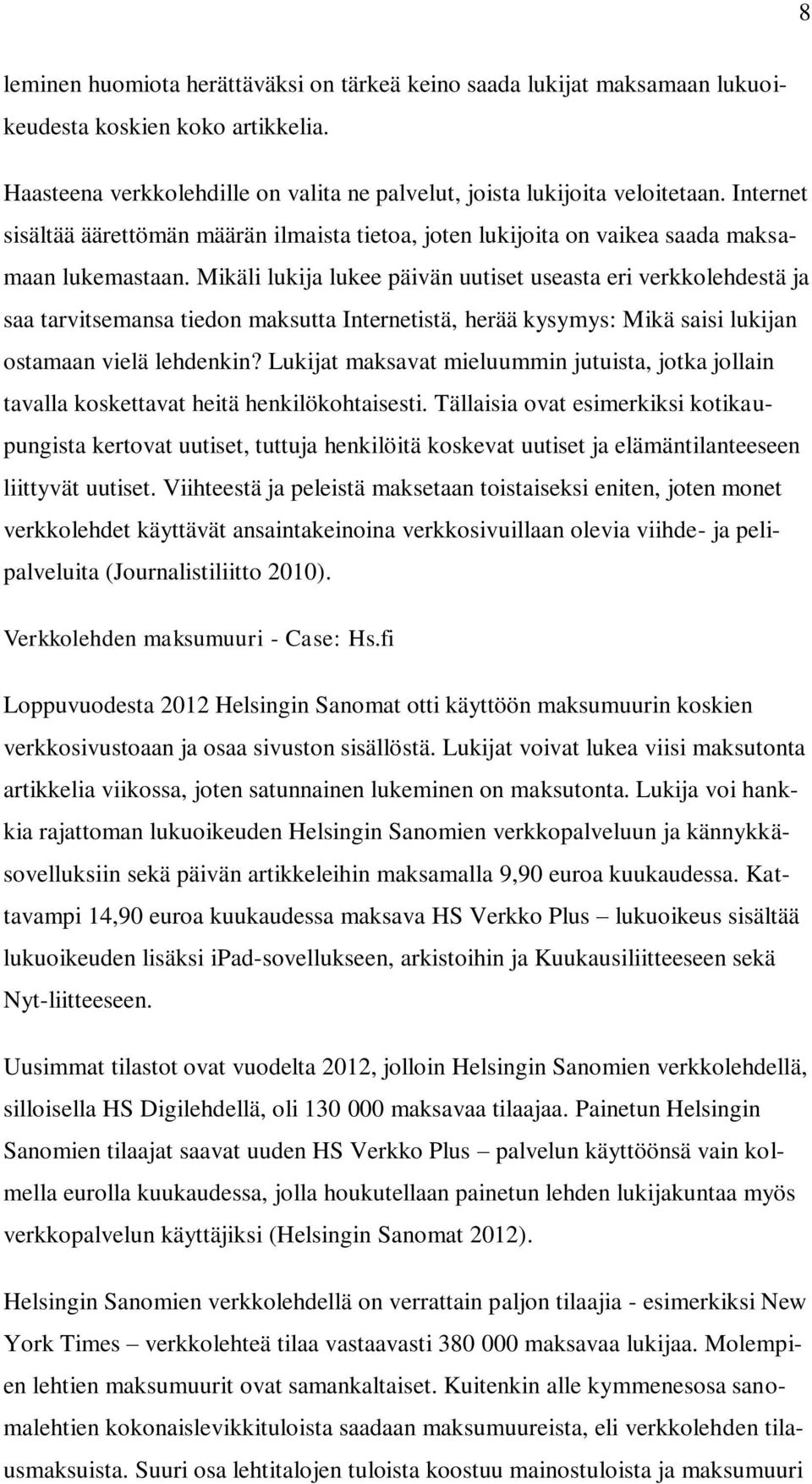 Mikäli lukija lukee päivän uutiset useasta eri verkkolehdestä ja saa tarvitsemansa tiedon maksutta Internetistä, herää kysymys: Mikä saisi lukijan ostamaan vielä lehdenkin?