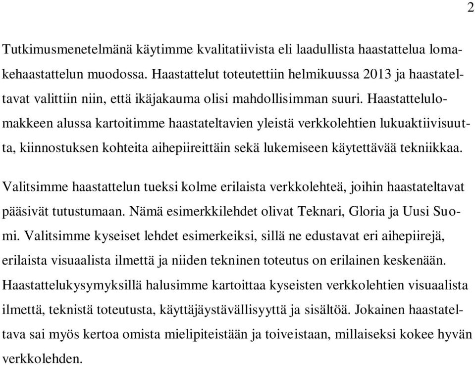 Haastattelulomakkeen alussa kartoitimme haastateltavien yleistä verkkolehtien lukuaktiivisuutta, kiinnostuksen kohteita aihepiireittäin sekä lukemiseen käytettävää tekniikkaa.