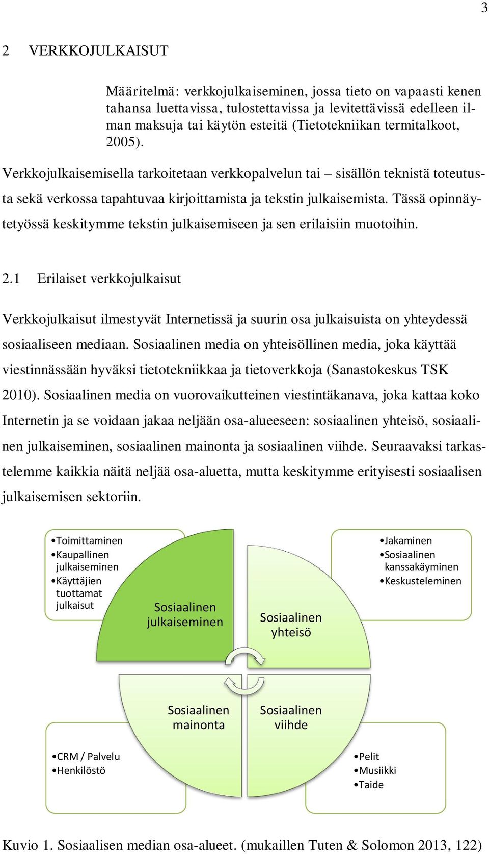 Tässä opinnäytetyössä keskitymme tekstin julkaisemiseen ja sen erilaisiin muotoihin. 2.