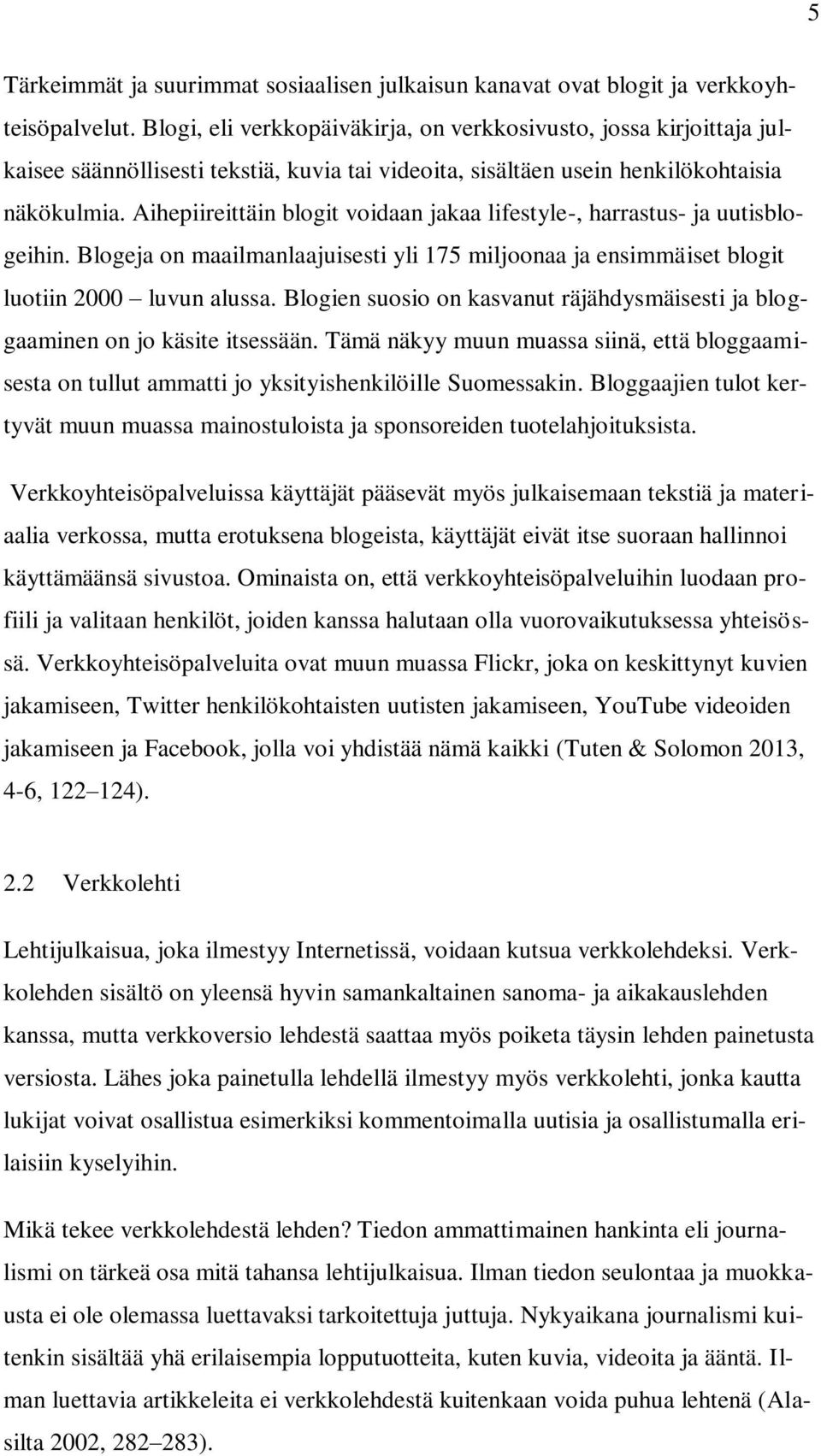 Aihepiireittäin blogit voidaan jakaa lifestyle-, harrastus- ja uutisblogeihin. Blogeja on maailmanlaajuisesti yli 175 miljoonaa ja ensimmäiset blogit luotiin 2000 luvun alussa.