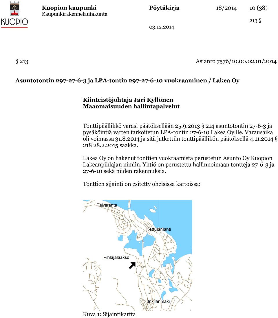 hallintapalvelut Tonttipäällikkö varasi päätöksellään.9.03 asuntotontin 7-6-3 ja pysäköintiä varten tarkoitetun LPA-tontin 7-6-0 Lakea Oy:lle. Varausaika oli voimassa 3.