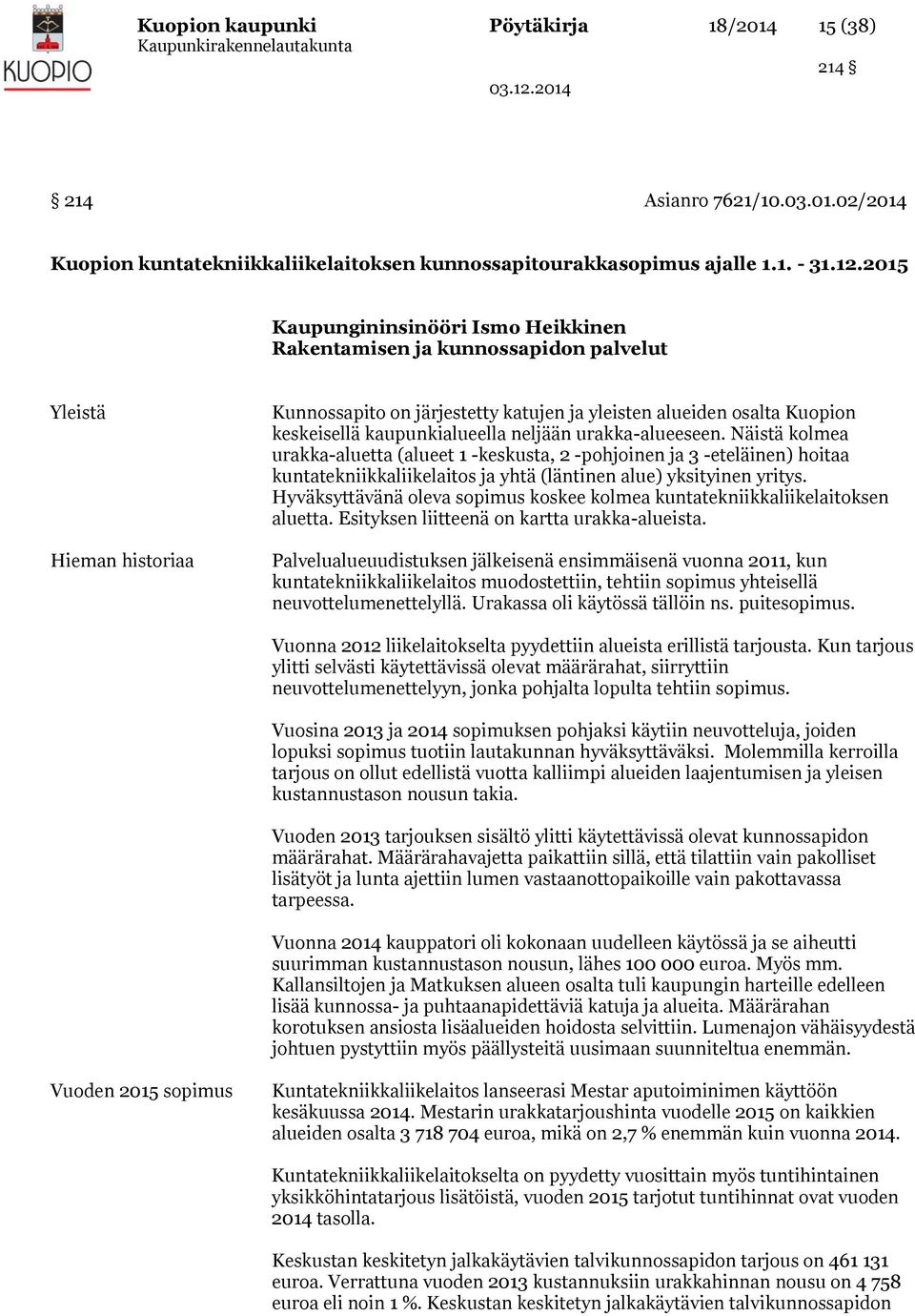 kaupunkialueella neljään urakka-alueeseen. Näistä kolmea urakka-aluetta (alueet -keskusta, -pohjoinen ja 3 -eteläinen) hoitaa kuntatekniikkaliikelaitos ja yhtä (läntinen alue) yksityinen yritys.