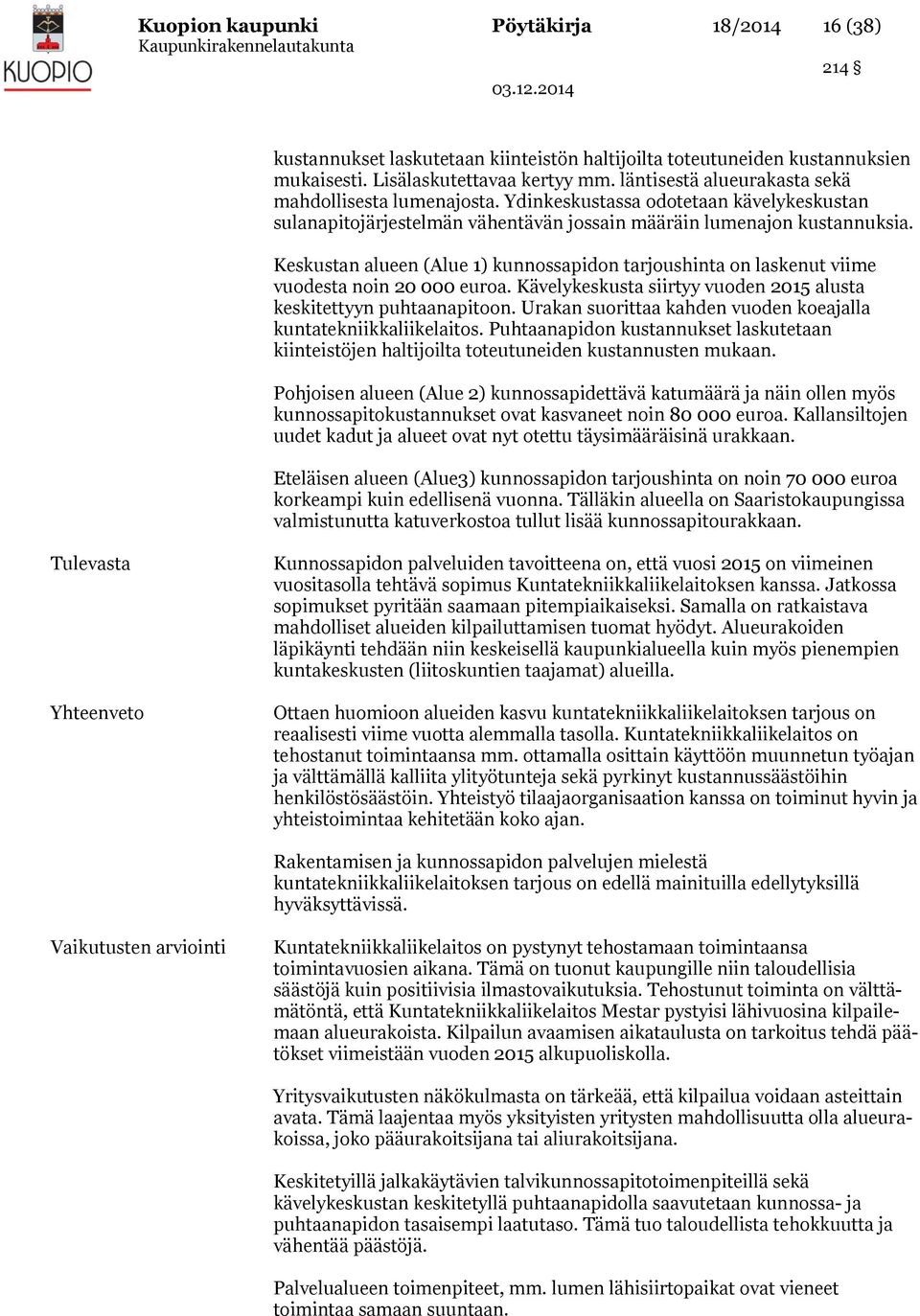 Keskustan alueen (Alue ) kunnossapidon tarjoushinta on laskenut viime vuodesta noin 0 000 euroa. Kävelykeskusta siirtyy vuoden 0 alusta keskitettyyn puhtaanapitoon.