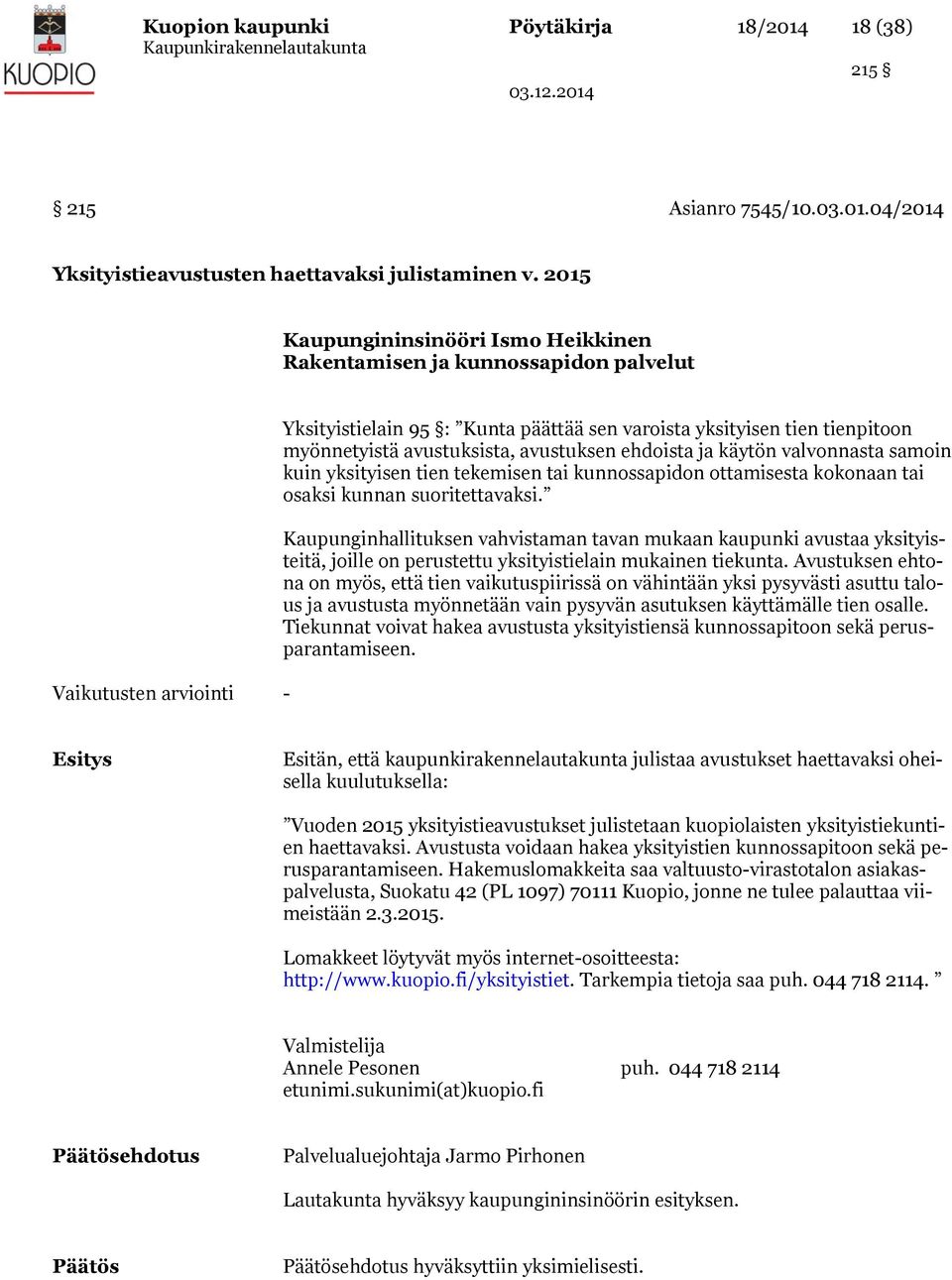 avustuksen ehdoista ja käytön valvonnasta samoin kuin yksityisen tien tekemisen tai kunnossapidon ottamisesta kokonaan tai osaksi kunnan suoritettavaksi.