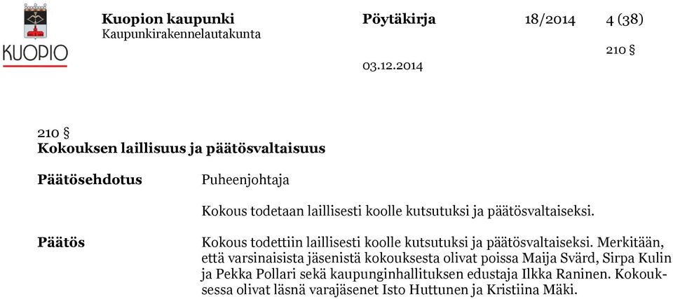 ja päätösvaltaiseksi. Päätös Kokous todettiin laillisesti koolle kutsutuksi ja päätösvaltaiseksi.