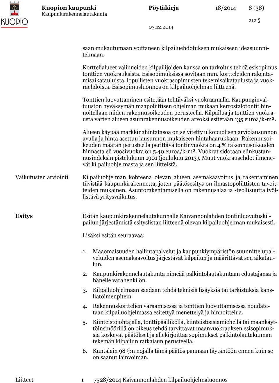 kortteleiden rakentamisaikatauluista, lopullisten vuokrasopimusten tekemisaikataulusta ja vuokraehdoista. Esisopimusluonnos on kilpailuohjelman liitteenä.