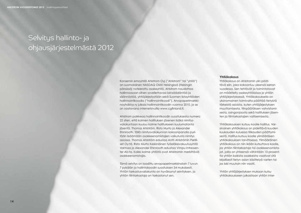 Ahlstrom noudattaa hallinnossaan siihen sovellettavaa lainsäädäntöä ja säännöstöä, yhtiöjärjestystään sekä Suomen listayhtiöiden hallinnointikoodia ( hallinnointikoodi ).