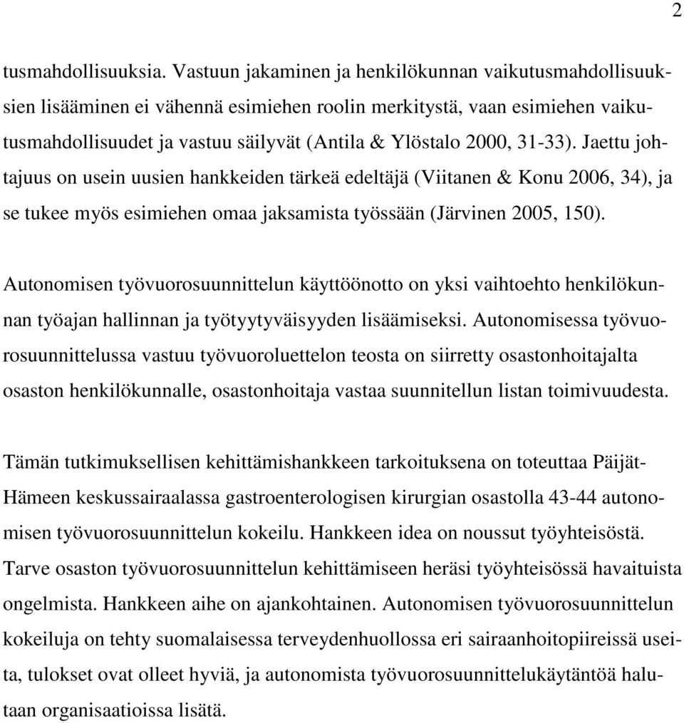 Jaettu johtajuus on usein uusien hankkeiden tärkeä edeltäjä (Viitanen & Konu 2006, 34), ja se tukee myös esimiehen omaa jaksamista työssään (Järvinen 2005, 150).