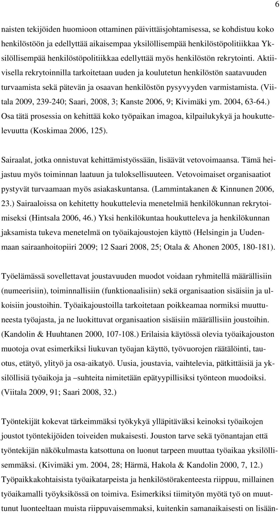 (Viitala 2009, 239-240; Saari, 2008, 3; Kanste 2006, 9; Kivimäki ym. 2004, 63-64.) Osa tätä prosessia on kehittää koko työpaikan imagoa, kilpailukykyä ja houkuttelevuutta (Koskimaa 2006, 125).