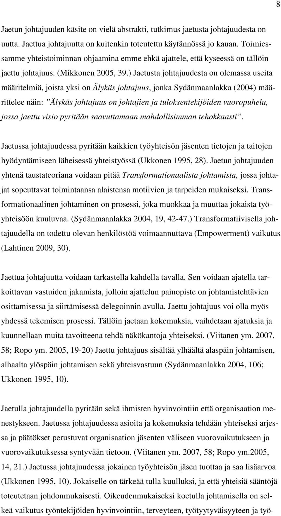 ) Jaetusta johtajuudesta on olemassa useita määritelmiä, joista yksi on Älykäs johtajuus, jonka Sydänmaanlakka (2004) määrittelee näin: Älykäs johtajuus on johtajien ja tuloksentekijöiden