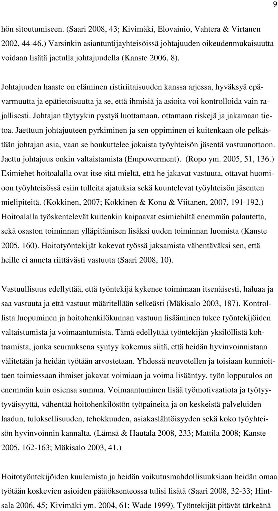 Johtajuuden haaste on eläminen ristiriitaisuuden kanssa arjessa, hyväksyä epävarmuutta ja epätietoisuutta ja se, että ihmisiä ja asioita voi kontrolloida vain rajallisesti.