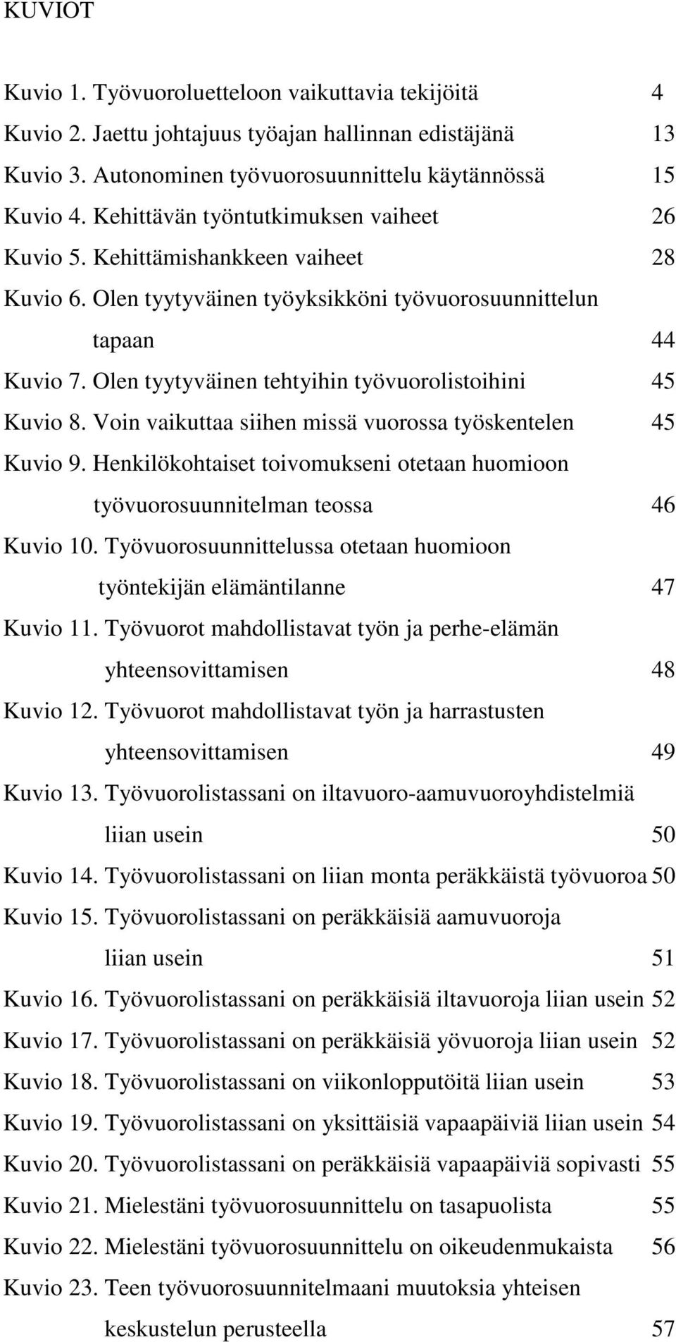 Olen tyytyväinen tehtyihin työvuorolistoihini 45 Kuvio 8. Voin vaikuttaa siihen missä vuorossa työskentelen 45 Kuvio 9.