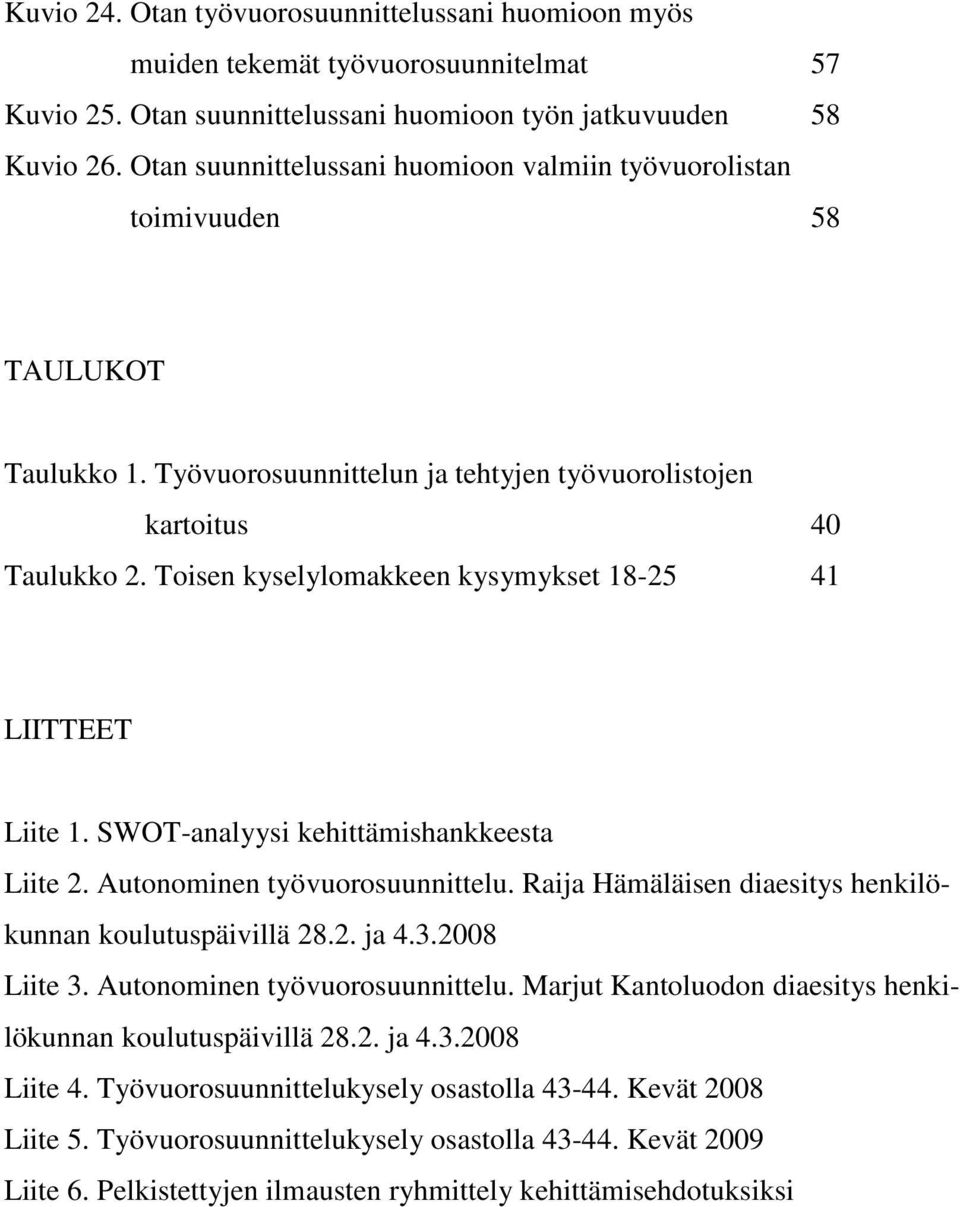 Toisen kyselylomakkeen kysymykset 18-25 41 LIITTEET Liite 1. SWOT-analyysi kehittämishankkeesta Liite 2. Autonominen työvuorosuunnittelu. Raija Hämäläisen diaesitys henkilökunnan koulutuspäivillä 28.