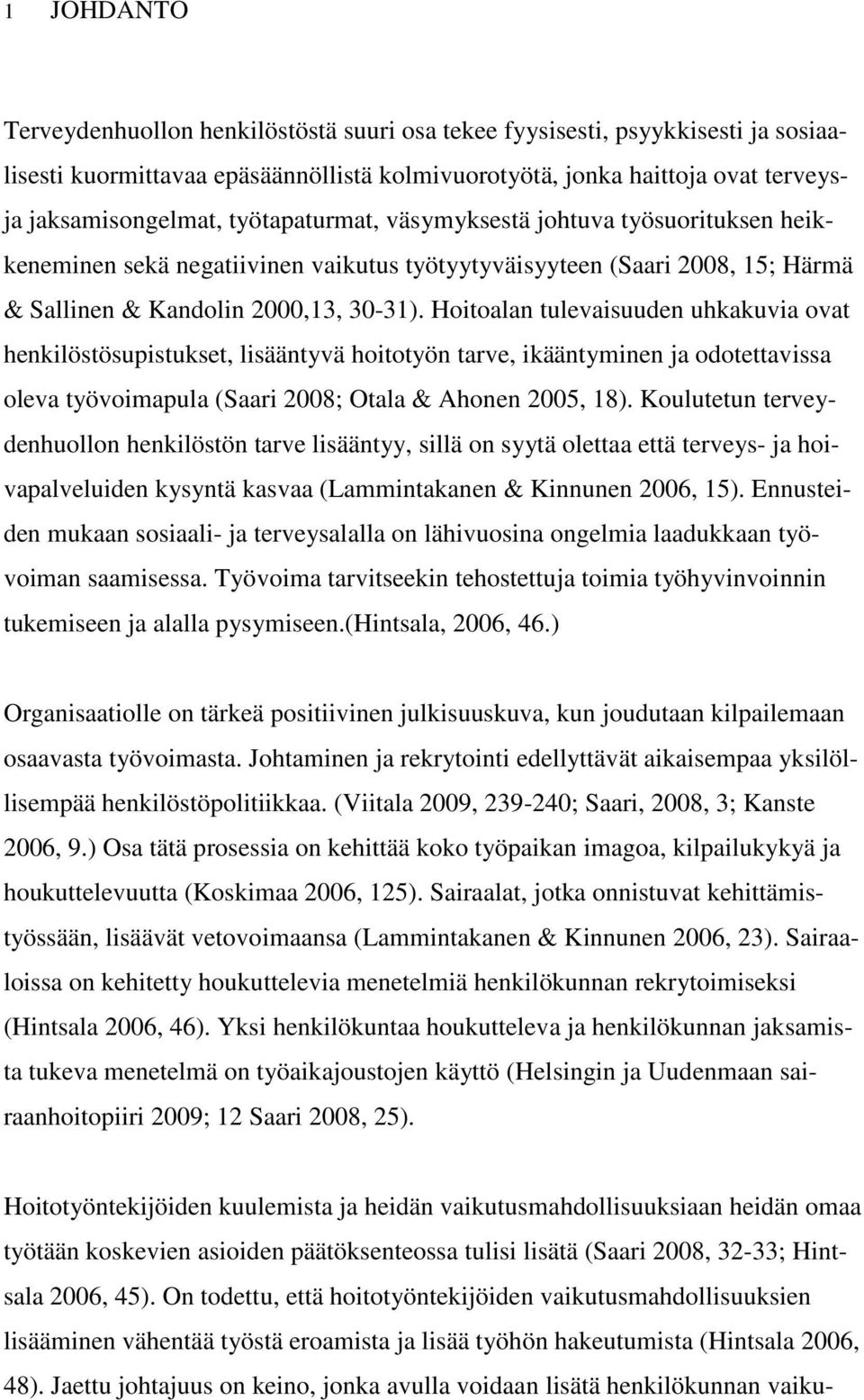 Hoitoalan tulevaisuuden uhkakuvia ovat henkilöstösupistukset, lisääntyvä hoitotyön tarve, ikääntyminen ja odotettavissa oleva työvoimapula (Saari 2008; Otala & Ahonen 2005, 18).