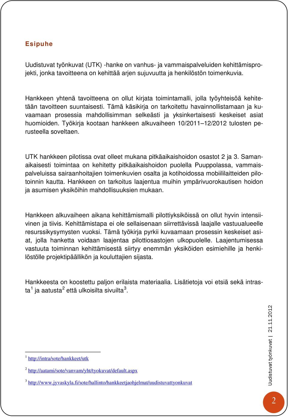 Tämä käsikirja on tarkoitettu havainnollistamaan ja kuvaamaan prosessia mahdollisimman selkeästi ja yksinkertaisesti keskeiset asiat huomioiden.