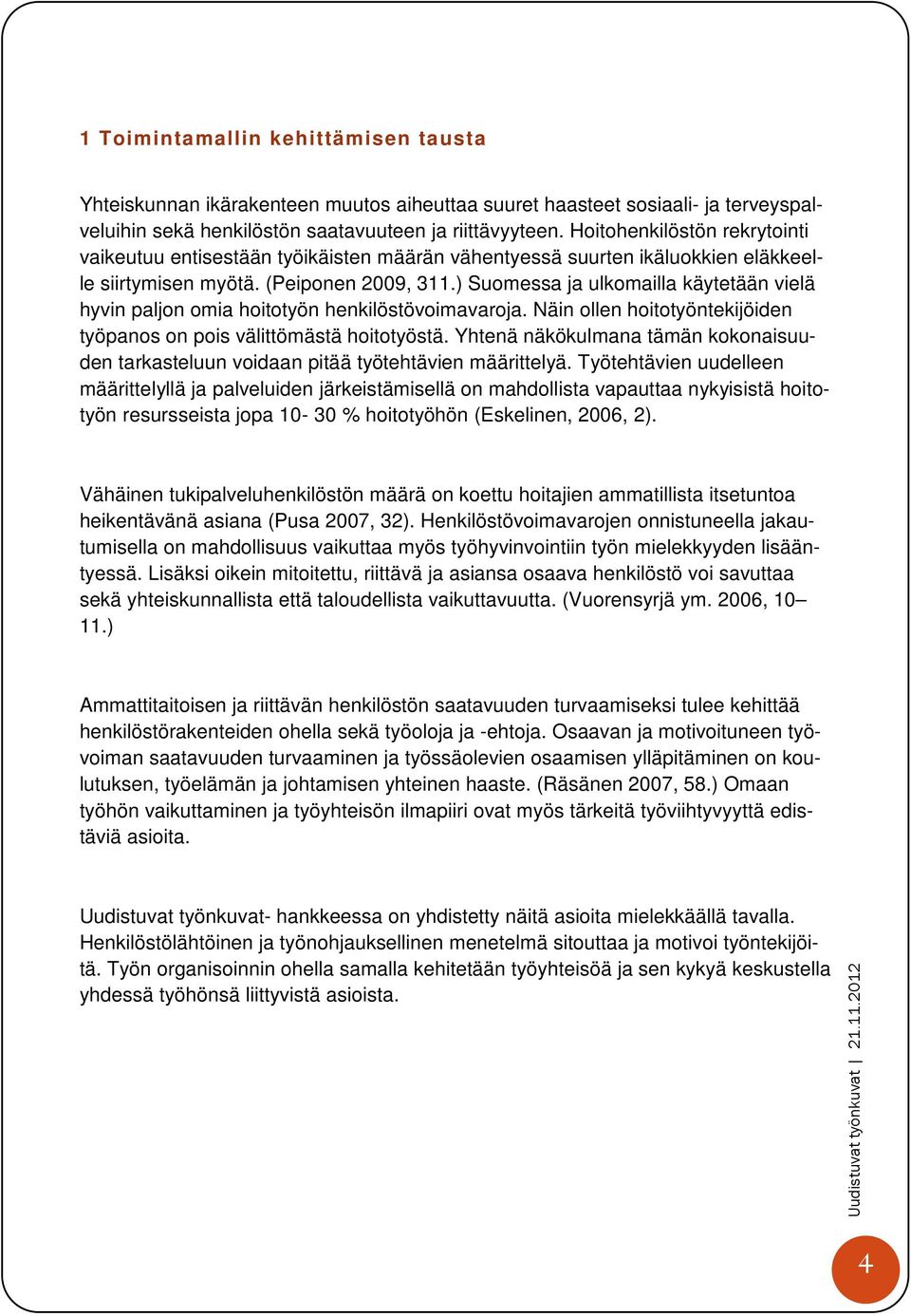 ) Suomessa ja ulkomailla käytetään vielä hyvin paljon omia hoitotyön henkilöstövoimavaroja. Näin ollen hoitotyöntekijöiden työpanos on pois välittömästä hoitotyöstä.