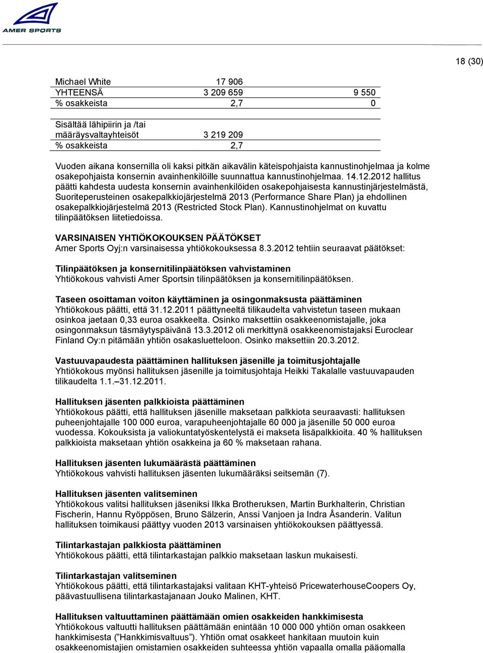 hallitus päätti kahdesta uudesta konsernin avainhenkilöiden osakepohjaisesta kannustinjärjestelmästä, Suoriteperusteinen osakepalkkiojärjestelmä 2013 (Performance Share Plan) ja ehdollinen