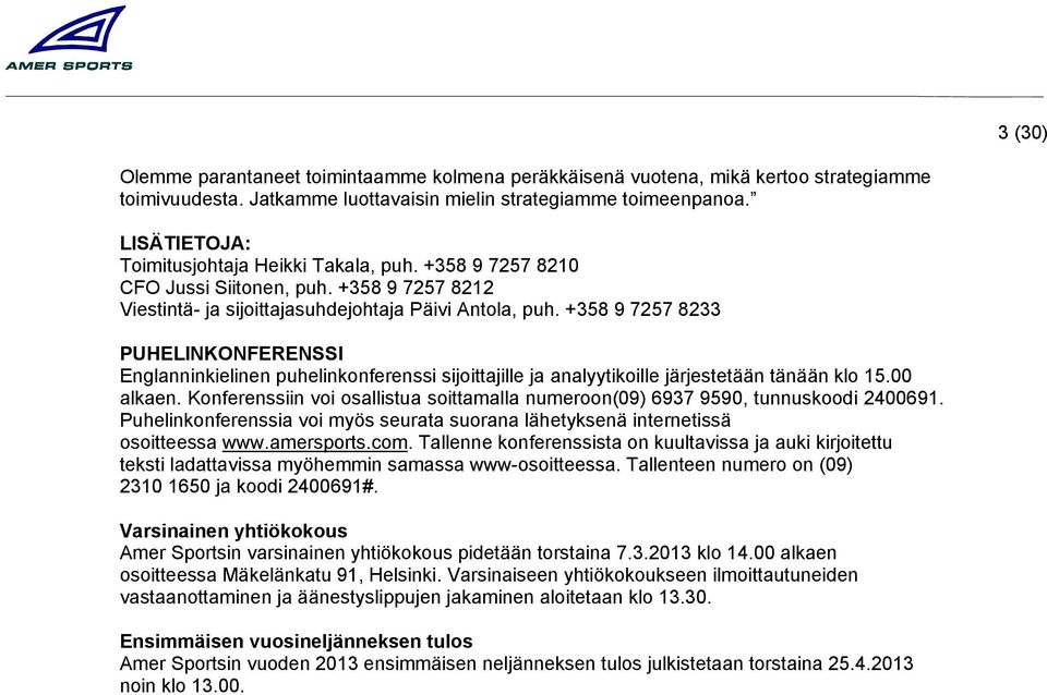 +358 9 7257 8233 PUHELINKONFERENSSI Englanninkielinen puhelinkonferenssi sijoittajille ja analyytikoille järjestetään tänään klo 15.00 alkaen.