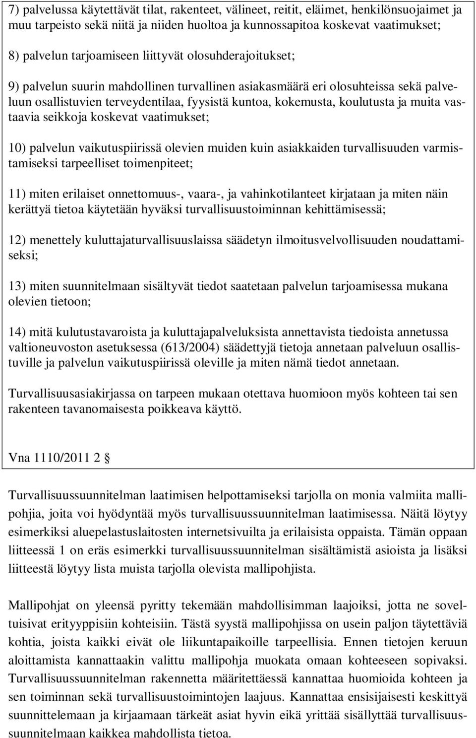 vastaavia seikkoja koskevat vaatimukset; 10) palvelun vaikutuspiirissä olevien muiden kuin asiakkaiden turvallisuuden varmistamiseksi tarpeelliset toimenpiteet; 11) miten erilaiset onnettomuus-,