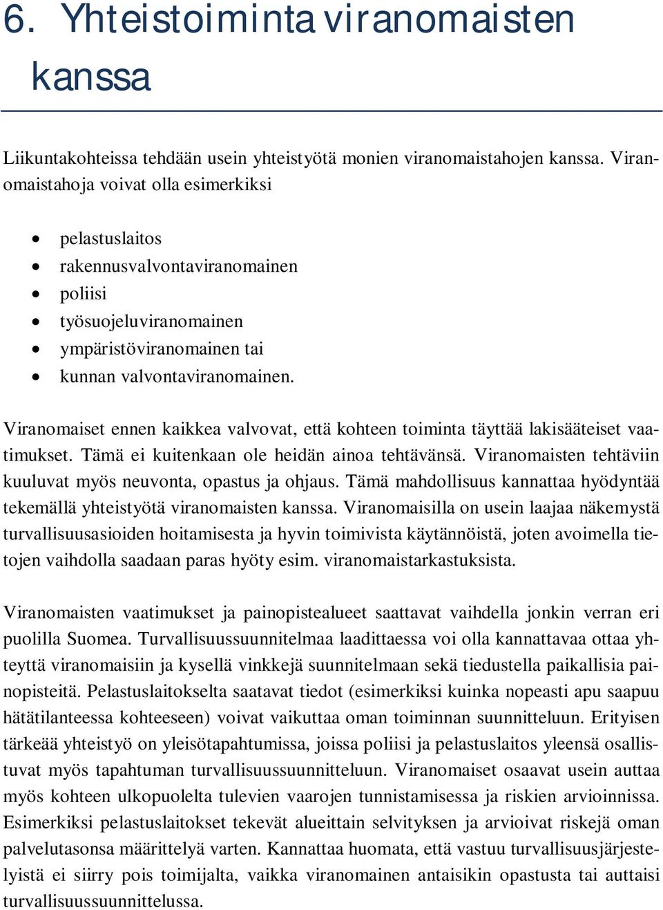 Viranomaiset ennen kaikkea valvovat, että kohteen toiminta täyttää lakisääteiset vaatimukset. Tämä ei kuitenkaan ole heidän ainoa tehtävänsä.