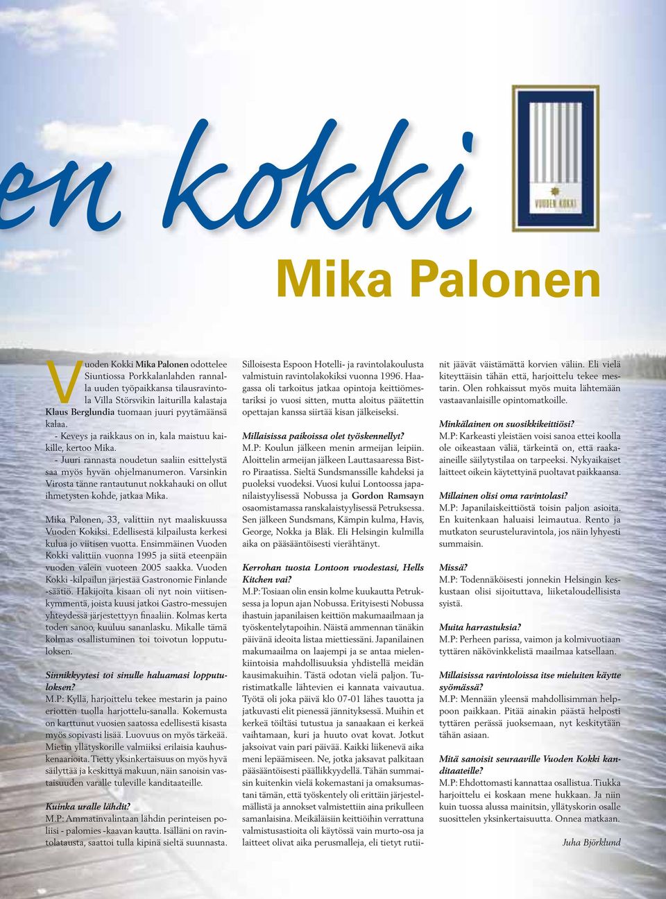 Varsinkin Virosta tänne rantautunut nokkahauki on ollut ihmetysten kohde, jatkaa Mika. Mika Palonen, 33, valittiin nyt maaliskuussa Vuoden Kokiksi.