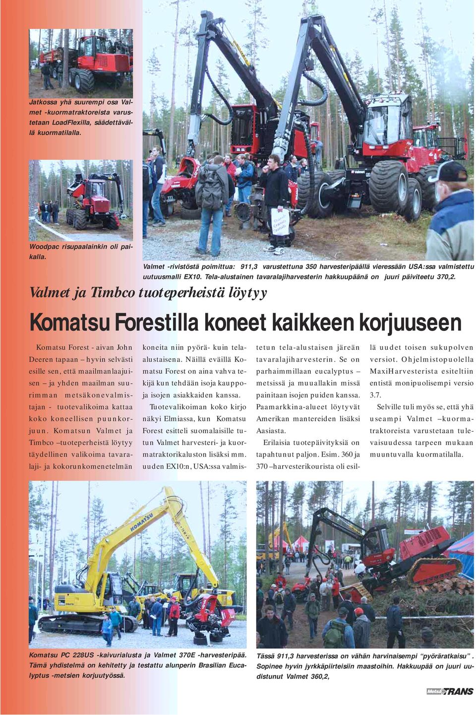 Valmet ja Timbco tuoteperheistä löytyy Komatsu Forestilla koneet kaikkeen korjuuseen Komatsu Forest - aivan John Deeren tapaan hyvin selvästi esille sen, että maailmanlaajuisen ja yhden maailman