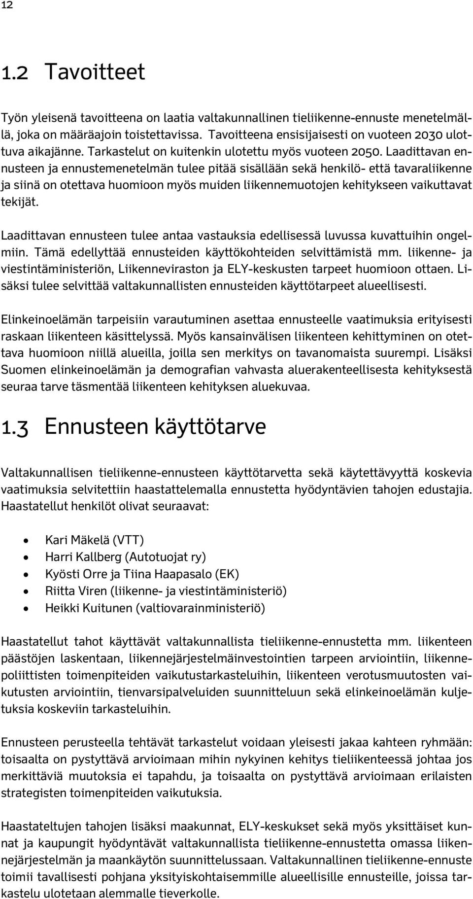 Laadittavan ennusteen ja ennustemenetelmän tulee pitää sisällään sekä henkilö- että tavaraliikenne ja siinä on otettava huomioon myös muiden liikennemuotojen kehitykseen vaikuttavat tekijät.