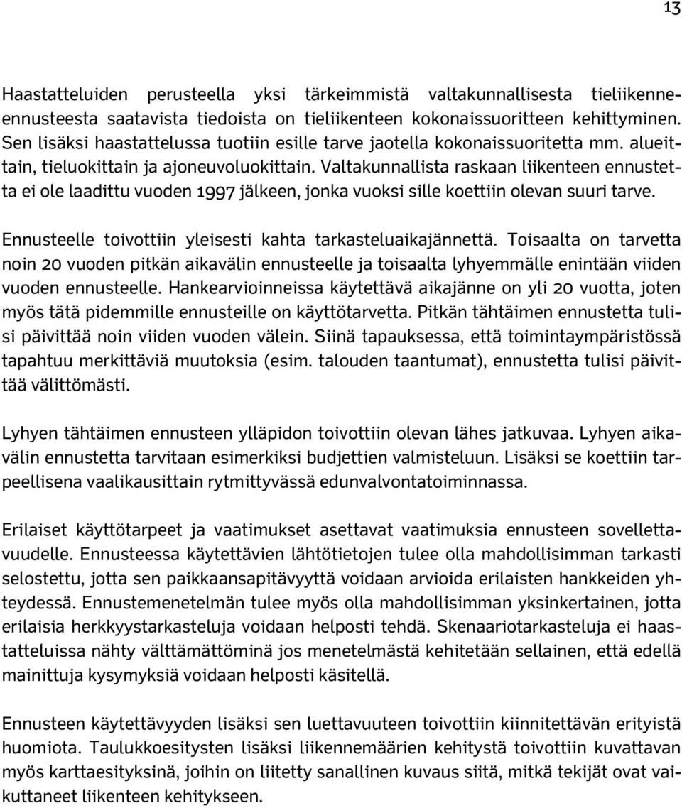 Valtakunnallista raskaan liikenteen ennustetta ei ole laadittu vuoden 1997 jälkeen, jonka vuoksi sille koettiin olevan suuri tarve. Ennusteelle toivottiin yleisesti kahta tarkasteluaikajännettä.