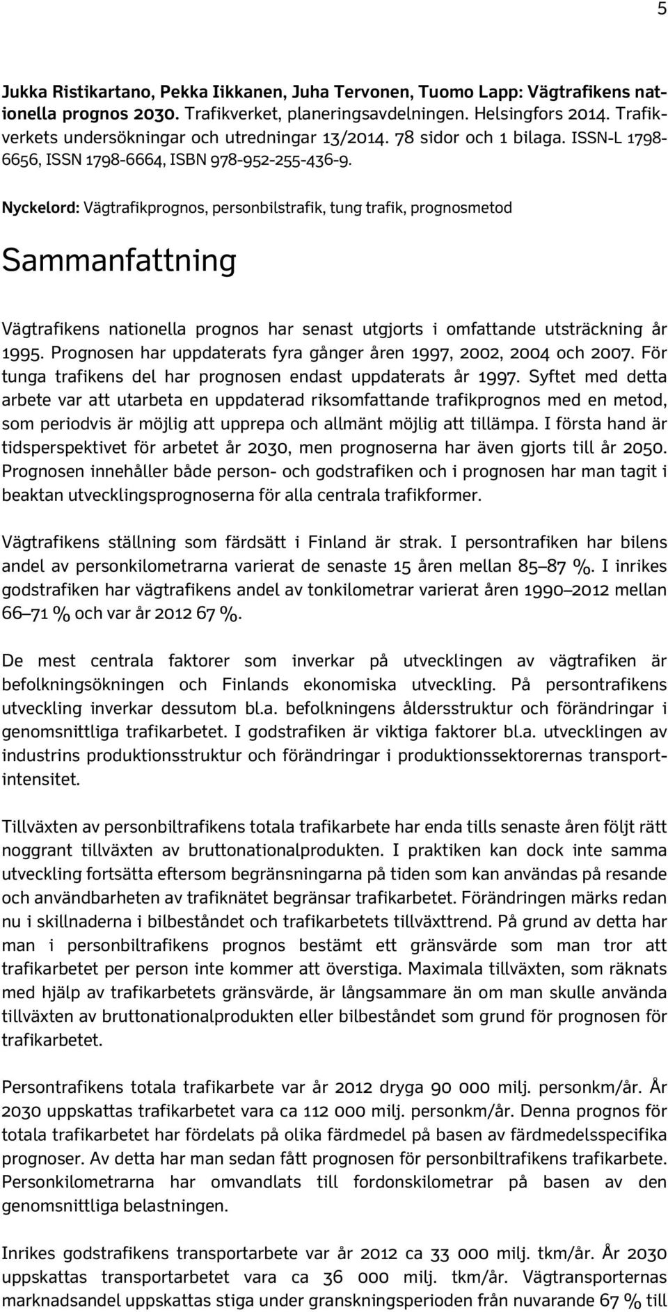 Nyckelord: Vägtrafikprognos, personbilstrafik, tung trafik, prognosmetod Sammanfattning Vägtrafikens nationella prognos har senast utgjorts i omfattande utsträckning år 1995.