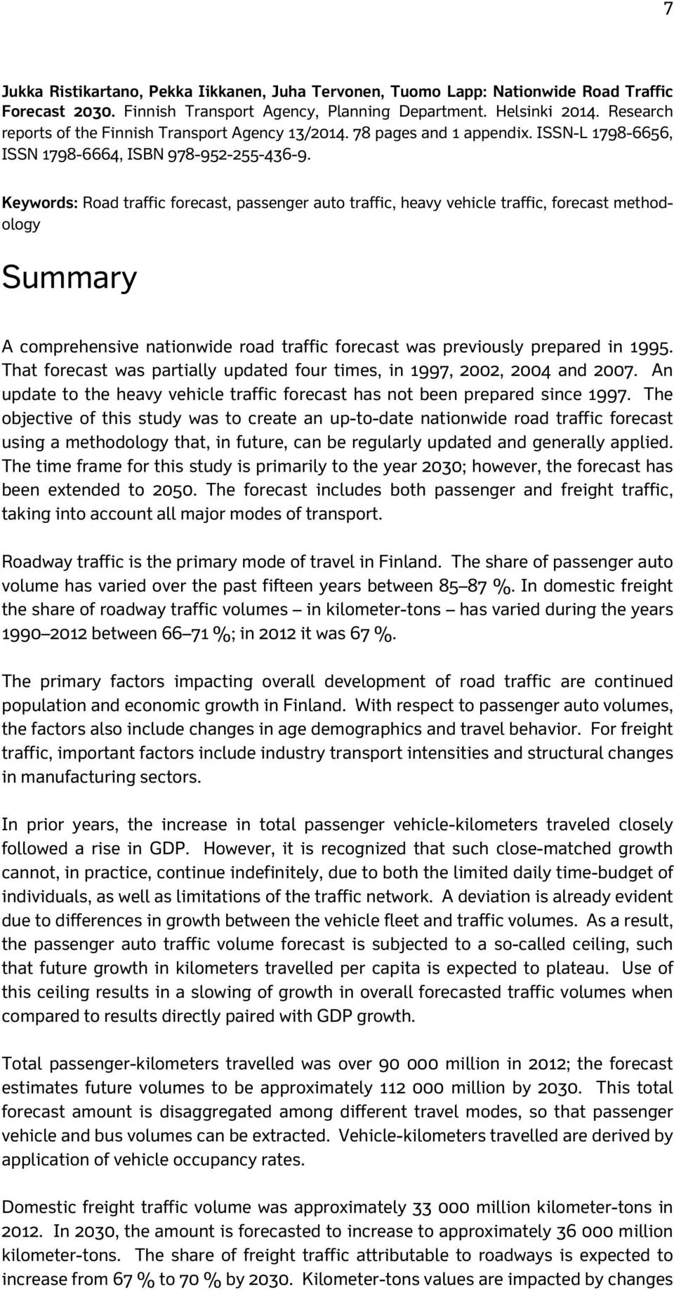 Keywords: Road traffic forecast, passenger auto traffic, heavy vehicle traffic, forecast methodology Summary A comprehensive nationwide road traffic forecast was previously prepared in 1995.